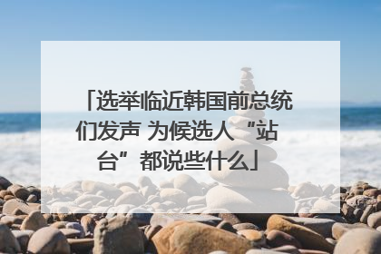 选举临近韩国前总统们发声 为候选人“站台”都说些什么